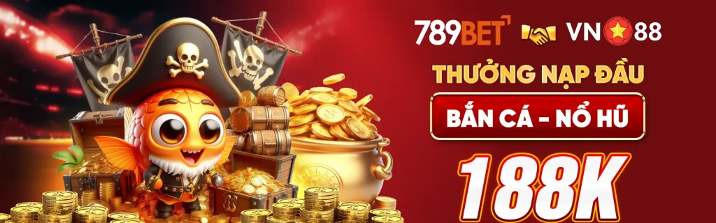 VN88 thưởng nạp đầu tối đa 188K cho các trò chơi Bắn cá và Nổ hũ