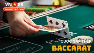 Cược gấp thếp Baccarat VN88