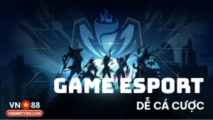Game Esport dễ cá cược tại VN88